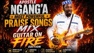 APOSTLE NGANG'A MOST POWERFUL PRAISE SONGS MIX GUITAR ON FIRE EDITION