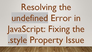 Resolving the undefined Error in JavaScript: Fixing the .style Property Issue