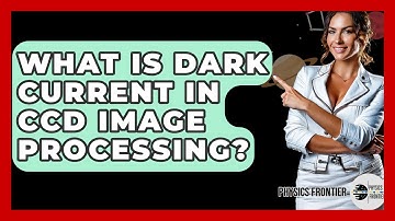 What Is Dark Current In CCD Image Processing? - Physics Frontier