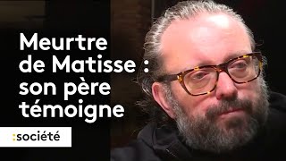 Meurtre de Matisse : son père témoigne