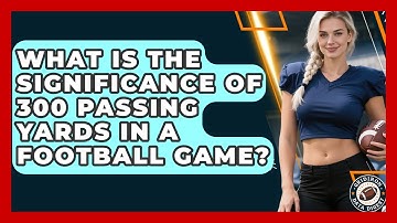What Is the Significance of 300 Passing Yards in a Football Game? | Gridiron Data Digest News