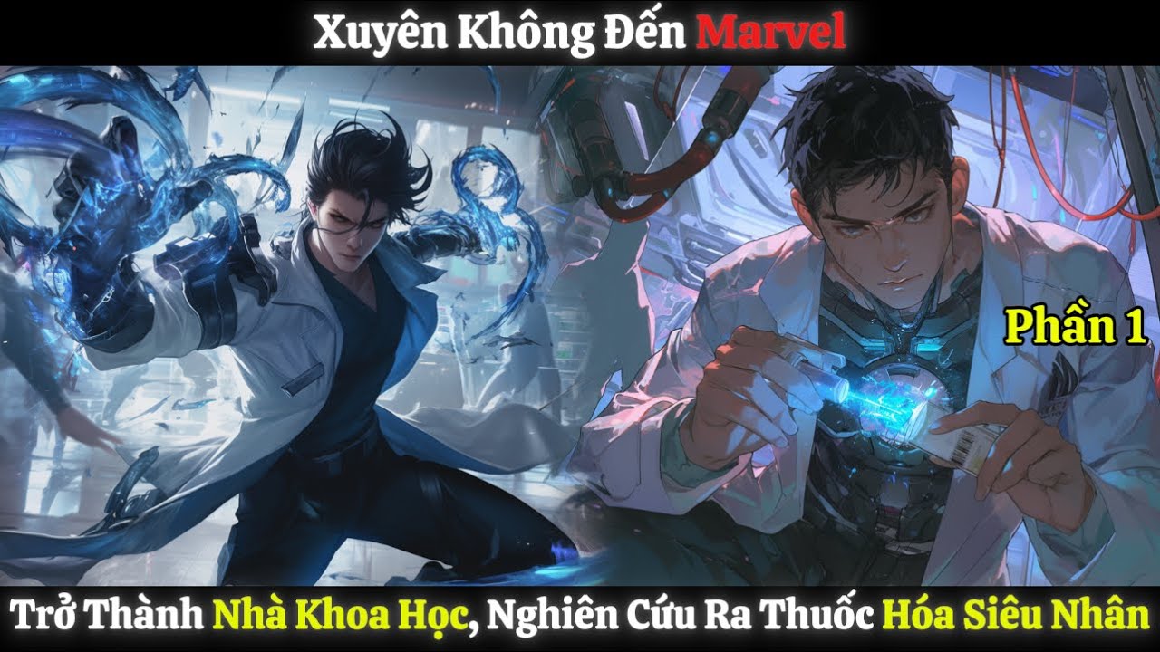 Xuyên Không Đến Marvel, Trở Thành Nhà Khoa Học, Nghiên Cứu Ra Thuốc Hóa Siêu Nhân | Phần 1