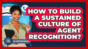 How To Build A Sustained Culture Of Agent Recognition?
