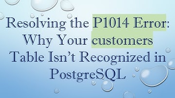 Resolving the P1014 Error: Why Your customers Table Isn