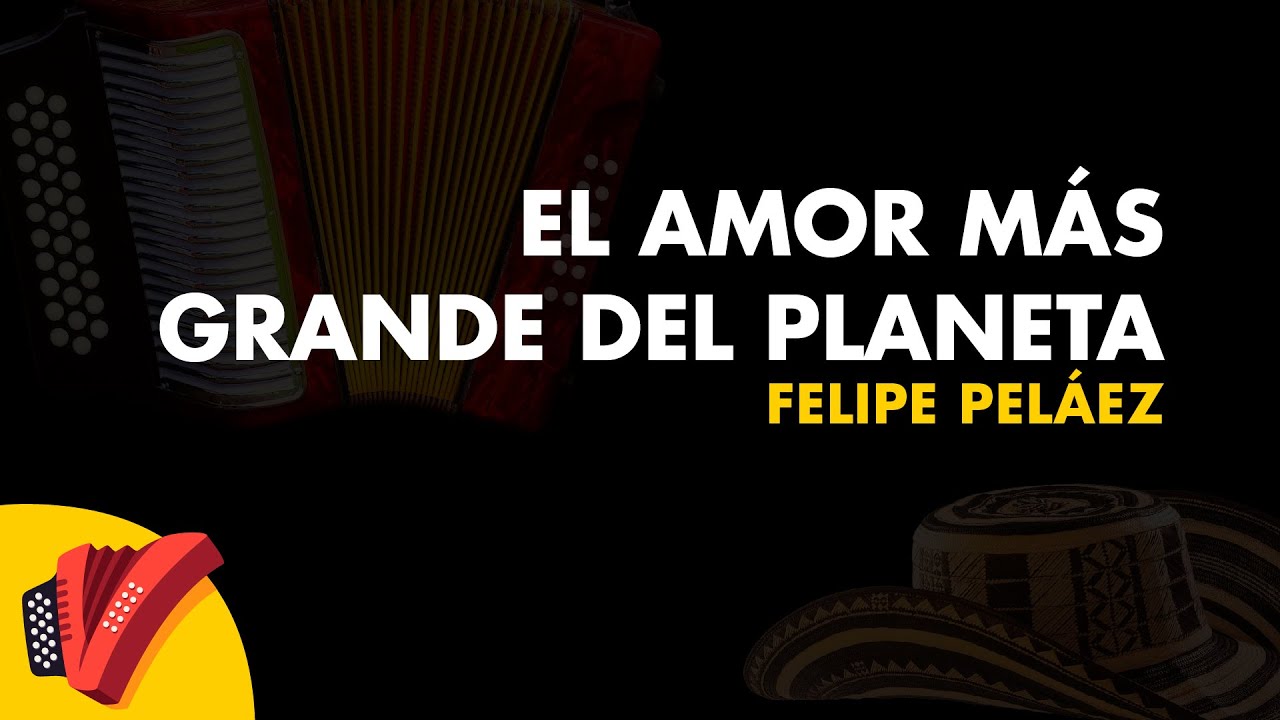 El Amor Más Grande del Planeta, Felipe Peláez, Video Letra - Sentir