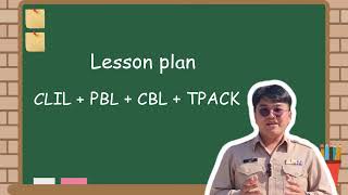 Teaching by using lesson plans CLIL + PBL + CBL + TPACK