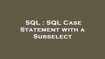 SQL : SQL Case Statement with a Subselect