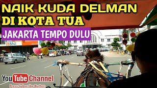 NAIK KUDA DELMAN DI KOTA TUA MENGENANG SEJARAH JAMAN BELANDA