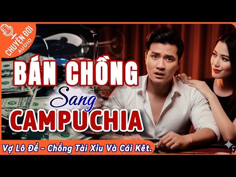 Chuyện Đời, Tập 136: Bán Chồng Sang Campuchia - Vợ Lô Đề, Chồng Tài Xỉu Và Cái Kết