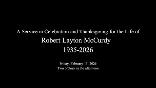 A Service in Celebration for the life of Robert Layton McCurdy