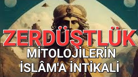 ZERDÜŞTLÜK: GİZEMLİ DÜNYASI - MİTOLOJİLERİN İSLÂM