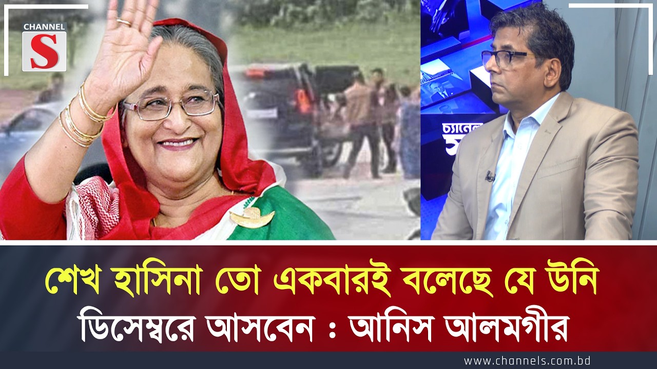 শেখ হাসিনা তো একবারই বলেছে যে উনি ডিসেম্বরে আসবেন : আনিস আলমগীর | Channel S