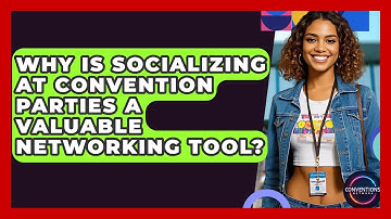 Why Is Socializing At Convention Parties A Valuable Networking Tool? - Conventions Network