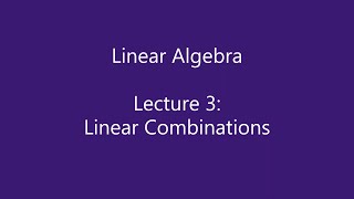 Linear Algebra - Lecture 3: Linear Combinations