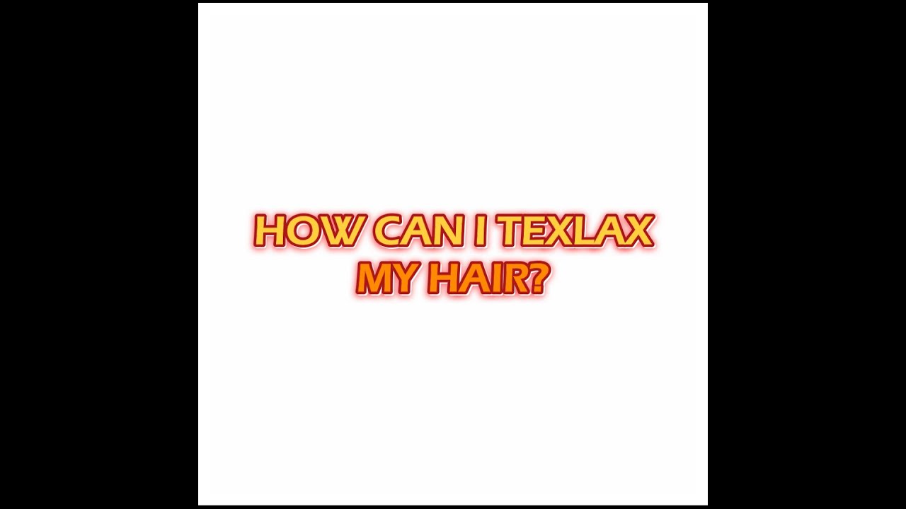 texlaxing-methods-texlaxed-hair-youtube
