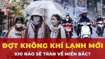 Khi nào đợt không khí lạnh mới sẽ tràn về miền Bắc? | Tin nhanh