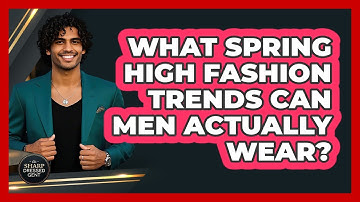 What Spring High Fashion Trends Can Men Actually Wear? - The Sharp Dressed Gent