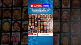 FBI Just arrested 244 Child Predator Traffickers and Rescued 109 Missing Children In Texas#crimenews