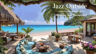 Relaxing Jazz Background at Seaside Cafe Ambience | Morning Jazz Outside & Nature Sounds to Focus
