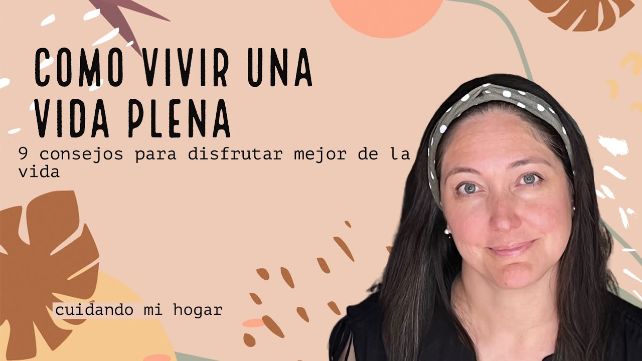 COMO VIVIR UNA VIDA PLENA🥰~9 CONSEJOS PARA DISFRUTAR MEJOR DE LA VIDA