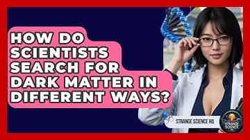 How Do Scientists Search For Dark Matter In Different Ways? - Strange Science HQ