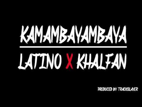 KAMAMBAYAMBAYA BY LATINO FEAT KHALIFAN 