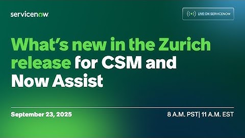 What’s new in the Zurich release for CSM and Now Assist
