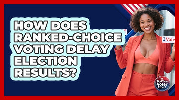 How Does Ranked-Choice Voting Delay Election Results? - First Time Voter Expert
