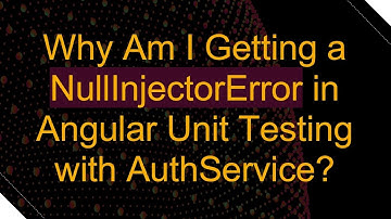 Why Am I Getting a NullInjectorError in Angular Unit Testing with AuthService?