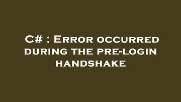 C# : Error occurred during the pre-login handshake