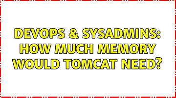 DevOps & SysAdmins: How much memory would Tomcat need? (2 Solutions!!)
