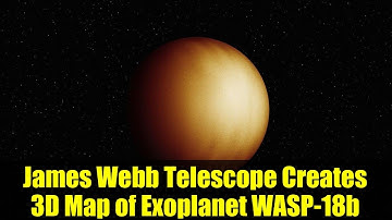 James Webb Telescope Creates 3D Map of Exoplanet WASP-18b | Unlocking Exoplanet Secrets