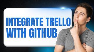 How to Integrate Trello with GitHub | Automate Your Dev Workflow