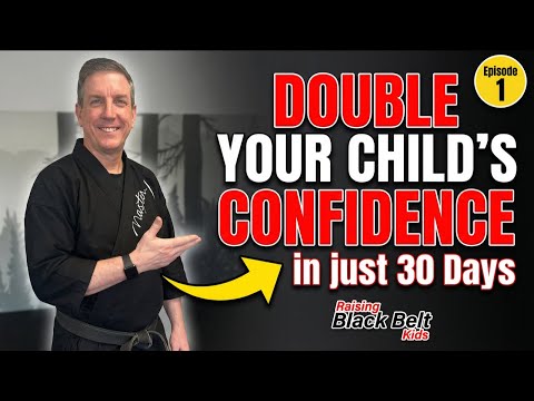 How to raise black belt kids - Episode 01: How to Double Your Child's Confidence in Just 30 Days