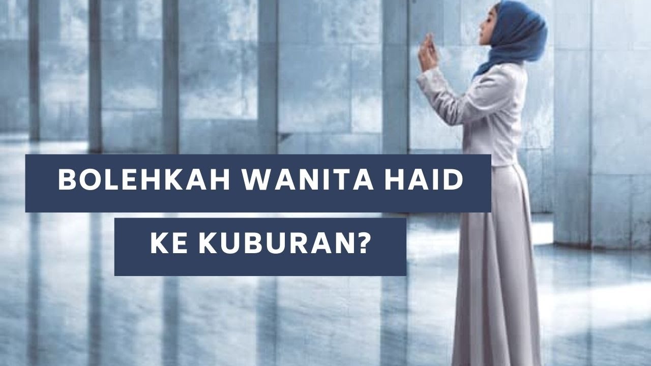 Bolehkah Wanita Haid Ziarah Kubur Youtube