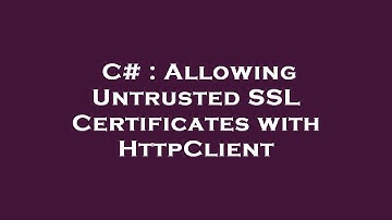 C# : Allowing Untrusted SSL Certificates with HttpClient