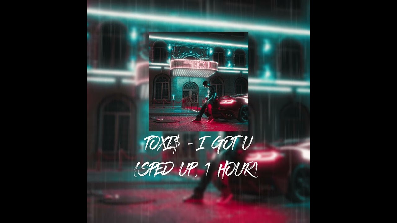 Toxi$ - I GOT U (Sped up, 1 hour)