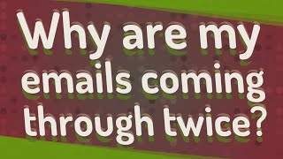 Why are my emails coming through twice?