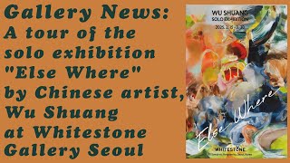 Tour Of The Solo Show Else Where By Chinese Artist Wu Shuang At Whitestone Gallery Seoul Korea