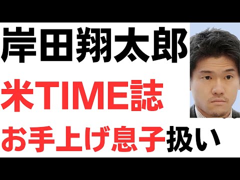 祝！岸田翔太郎海外デビュー！米TIME誌に「どうしようもないお手上げ息子」「国民の怒りを引き起こした」と評される！さすが海外メディア、容赦がない！