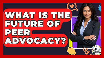 What Is The Future Of Peer Advocacy? - Child Welfare Network