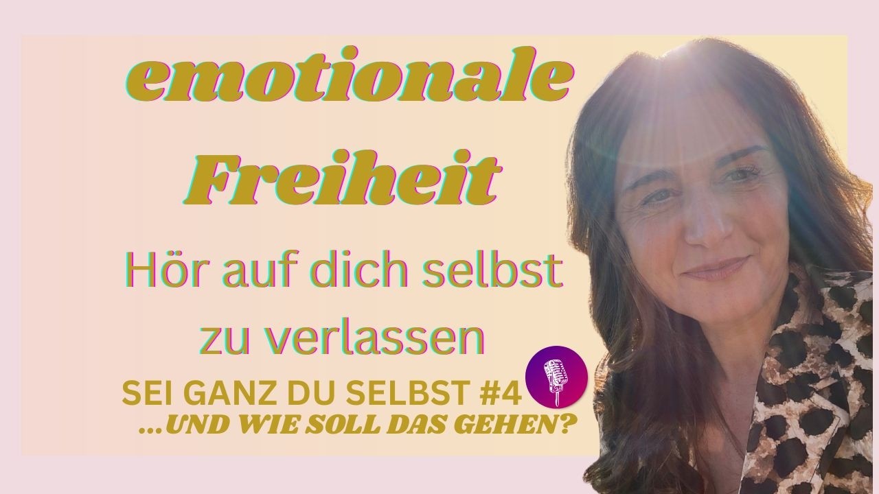 Emotionale Freiheit,- Hör auf dich selbst zu verlassen!
