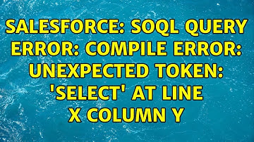 Salesforce: SOQL Query Error: Compile Error: unexpected token: 