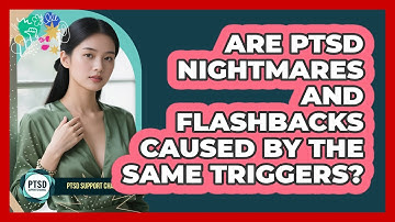 Are PTSD Nightmares And Flashbacks Caused By The Same Triggers? - PTSD Support Channel