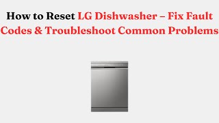 How to Reset LG Dishwasher – Fix Fault Codes & Troubleshoot Common Problems