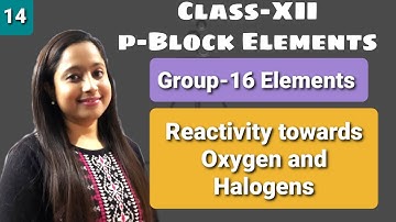 Class-XII p-Block Elements (Reactivity towards Oxygen and Halogens)