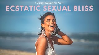 3 Things Keeping You From Ecstatic Sexual Bliss