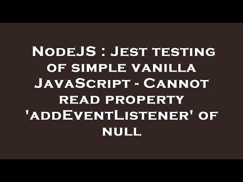 NodeJS : Jest testing of simple vanilla JavaScript - Cannot read property 'addEventListener' of null