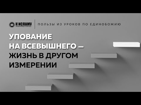 Упование на Всевышнего — жизнь в другом измерении | Пользы из уроков по Единобожию