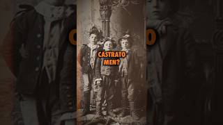 Castrato Men And The Forbidden Practice.